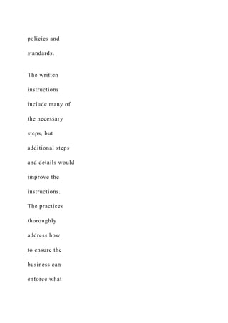 policies and
standards.
The written
instructions
include many of
the necessary
steps, but
additional steps
and details would
improve the
instructions.
The practices
thoroughly
address how
to ensure the
business can
enforce what
 