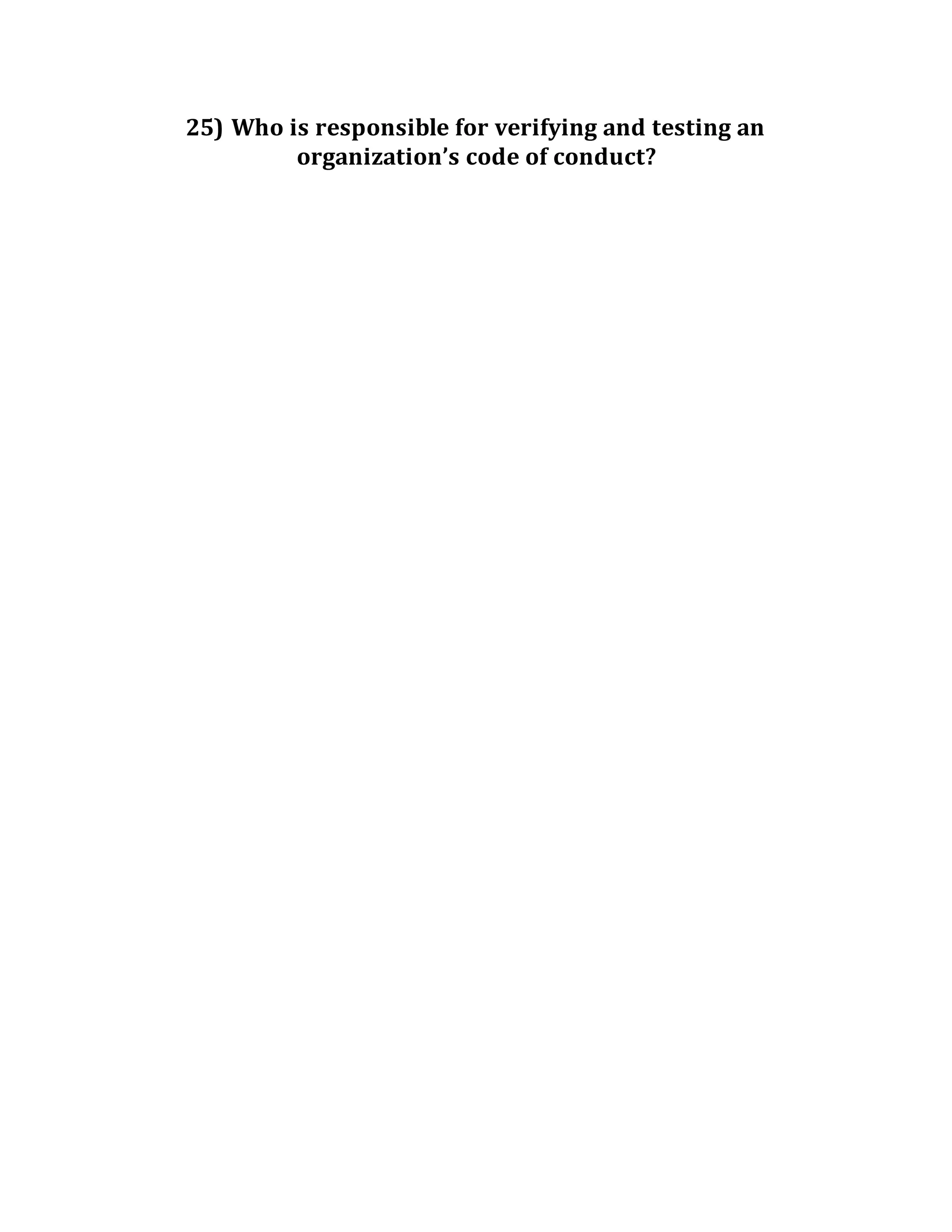 25) Who is responsible for verifying and testing an
organization’s code of conduct?
 