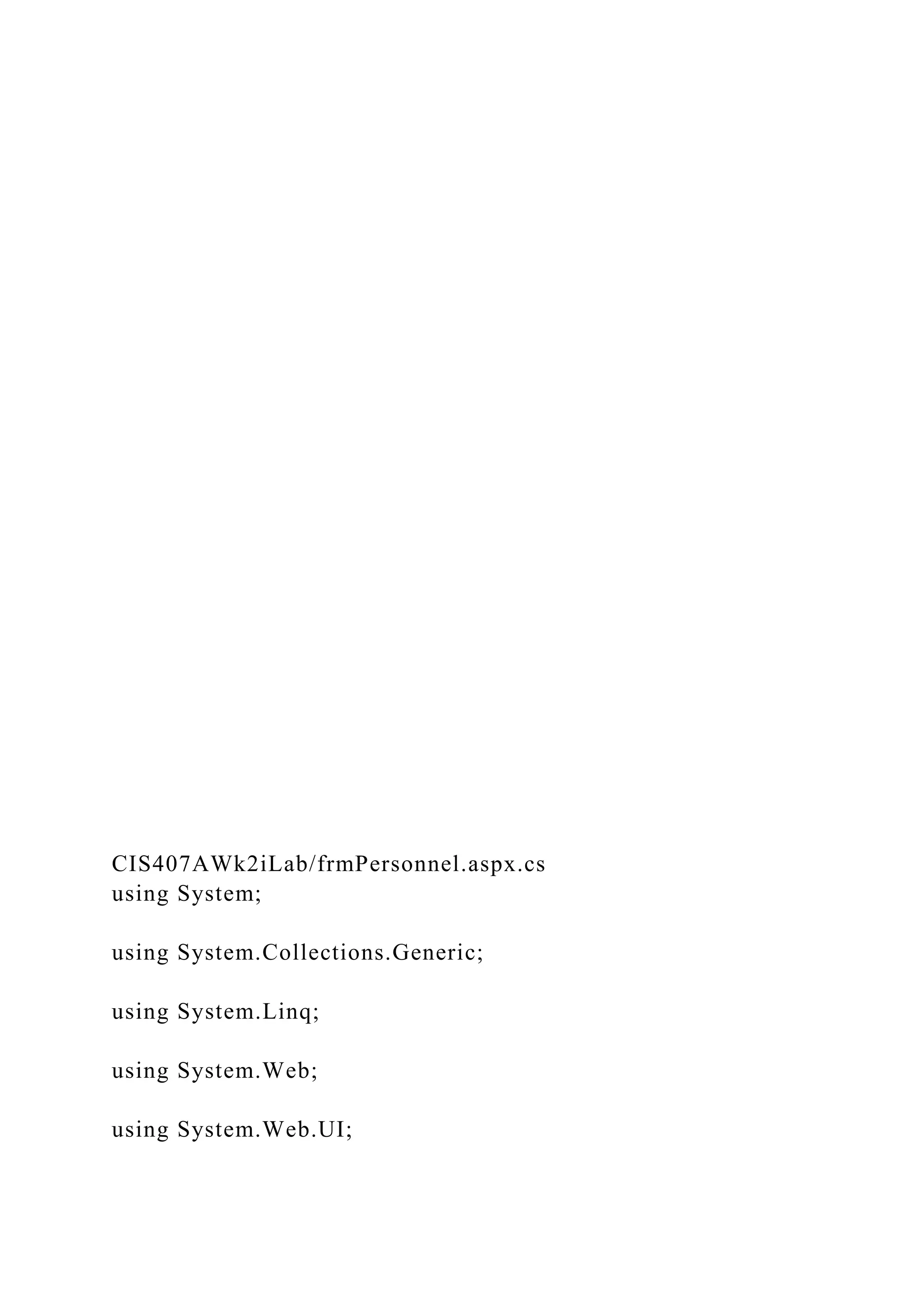 CIS407AWk2iLab/frmPersonnel.aspx.cs
using System;
using System.Collections.Generic;
using System.Linq;
using System.Web;
using System.Web.UI;
 
