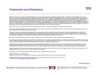 44
IBM Systems Technical University, October 5-9 | Hilton Orlando
© Copyright IBM Corporation 2015. Technical University/Symposia materials
may not be reproduced in whole or in part without the prior written permission of
IBM.
Trademarks and Disclaimers
Adobe, the Adobe logo, PostScript, and the PostScript logo are either registered trademarks or trademarks of Adobe Systems Incorporated in the United States, and/or other
countries. IT Infrastructure Library is a registered trademark of the Central Computer and Telecommunications Agency which is now part of the Office of Government Commerce.
Intel, Intel logo, Intel Inside, Intel Inside logo, Intel Centrino, Intel Centrino logo, Celeron, Intel Xeon, Intel SpeedStep, Itanium, and Pentium are trademarks or registered trademarks
of Intel Corporation or its subsidiaries in the United States and other countries. Linux is a registered trademark of Linus Torvalds in the United States, other countries, or both.
Microsoft, Windows, Windows NT, and the Windows logo are trademarks of Microsoft Corporation in the United States, other countries, or both. ITIL is a registered trademark, and a
registered community trademark of the Office of Government Commerce, and is registered in the U.S. Patent and Trademark Office. UNIX is a registered trademark of The Open
Group in the United States and other countries. Java and all Java-based trademarks and logos are trademarks or registered trademarks of Oracle and/or its affiliates. Cell Broadband
Engine is a trademark of Sony Computer Entertainment, Inc. in the United States, other countries, or both and is used under license therefrom. Linear Tape-Open, LTO, the LTO
Logo, Ultrium, and the Ultrium logo are trademarks of HP, IBM Corp. and Quantum in the U.S. and other countries.
Other product and service names might be trademarks of IBM or other companies. Information is provided "AS IS" without warranty of any kind.
The customer examples described are presented as illustrations of how those customers have used IBM products and the results they may have achieved. Actual environmental
costs and performance characteristics may vary by customer.
Information concerning non-IBM products was obtained from a supplier of these products, published announcement material, or other publicly available sources and does not
constitute an endorsement of such products by IBM. Sources for non-IBM list prices and performance numbers are taken from publicly available information, including vendor
announcements and vendor worldwide homepages. IBM has not tested these products and cannot confirm the accuracy of performance, capability, or any other claims related to
non-IBM products. Questions on the capability of non-IBM products should be addressed to the supplier of those products.
All statements regarding IBM future direction and intent are subject to change or withdrawal without notice, and represent goals and objectives only.
Some information addresses anticipated future capabilities. Such information is not intended as a definitive statement of a commitment to specific levels of performance, function or
delivery schedules with respect to any future products. Such commitments are only made in IBM product announcements. The information is presented here to communicate IBM's
current investment and development activities as a good faith effort to help with our customers' future planning.
Performance is based on measurements and projections using standard IBM benchmarks in a controlled environment. The actual throughput or performance that any user will
experience will vary depending upon considerations such as the amount of multiprogramming in the user's job stream, the I/O configuration, the storage configuration, and the
workload processed. Therefore, no assurance can be given that an individual user will achieve throughput or performance improvements equivalent to the ratios stated here.
Prices are suggested U.S. list prices and are subject to change without notice. Starting price may not include a hard drive, operating system or other features. Contact your IBM
representative or Business Partner for the most current pricing in your geography.
Photographs shown may be engineering prototypes. Changes may be incorporated in production models.
© IBM Corporation 2015. All rights reserved.
References in this document to IBM products or services do not imply that IBM intends to make them available in every country.
Trademarks of International Business Machines Corporation in the United States, other countries, or both can be found on the
World Wide Web at http://www.ibm.com/legal/copytrade.shtml.
ZSP03490-USEN-00
 