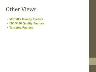 Other Views
• McCall’s Quality Factors
• ISO 9126 Quality Factors
• Targeted Factors
 