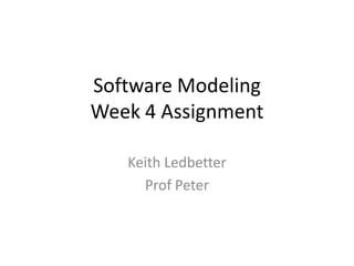 Software ModelingWeek 4 Assignment Keith Ledbetter Prof Peter 