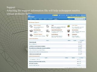 Support Attaching the support information file will help techsupport resolve critical problems faster  