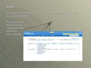 Alarms   Following are the different views available in OpManager to know the devices under trouble: Devices to Watch Network Events Unsolicited Traps All Alarms Active Alarms 