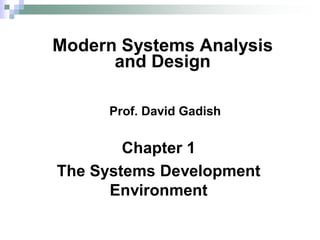 Modern Systems Analysis 
      and Design 

      Prof. David Gadish


        Chapter 1 
The Systems Development 
      Environment 
 