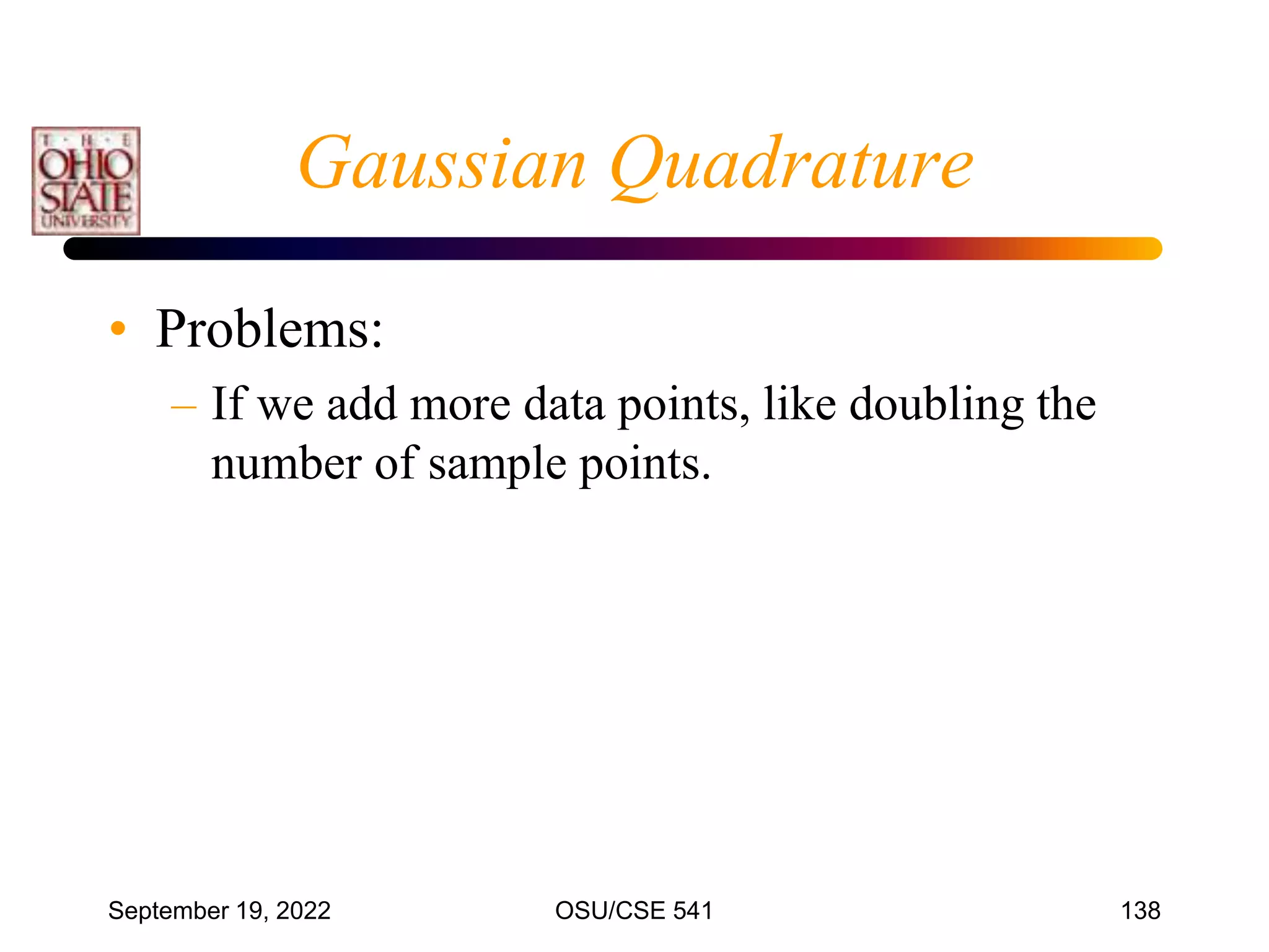September 19, 2022 OSU/CSE 541 138
Gaussian Quadrature
• Problems:
– If we add more data points, like doubling the
number of sample points.
 
