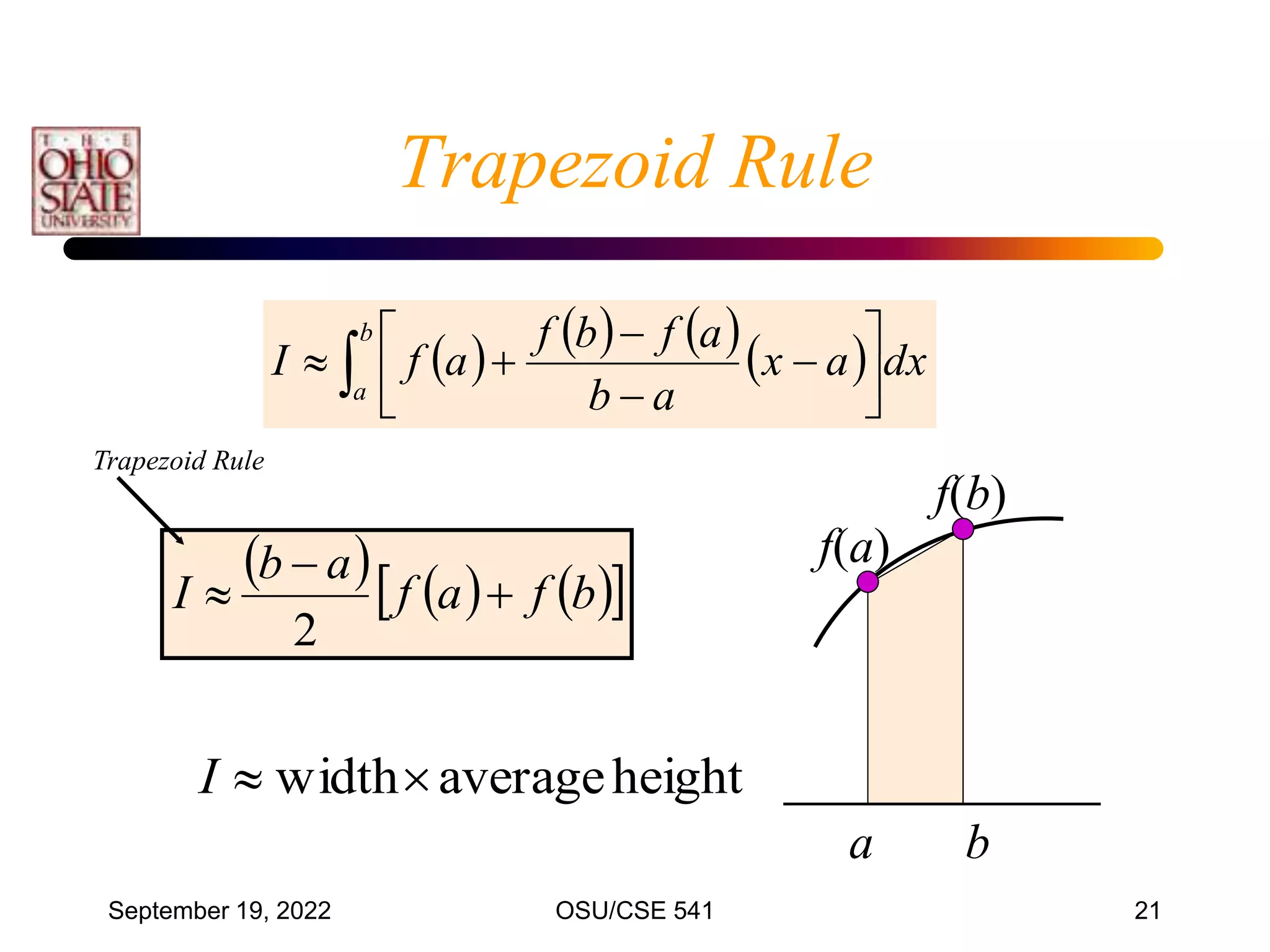 September 19, 2022 OSU/CSE 541 21
Trapezoid Rule
      
 










b
a
dx
a
x
a
b
a
f
b
f
a
f
I
     
 
b
f
a
f
a
b
I 


2
a b
f(a)
f(b)
height
average
width

I
Trapezoid Rule
 