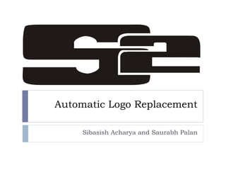 Automatic Logo Replacement Sibasish Acharya and Saurabh Palan 
