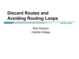 Discard Routes and
Avoiding Routing Loops

           Rick Graziani
          Cabrillo College
 