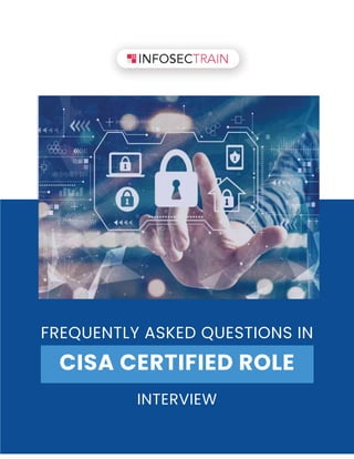 FREQUENTLY ASKED QUESTIONS IN
CISA CERTIFIED ROLE
INTERVIEW
 