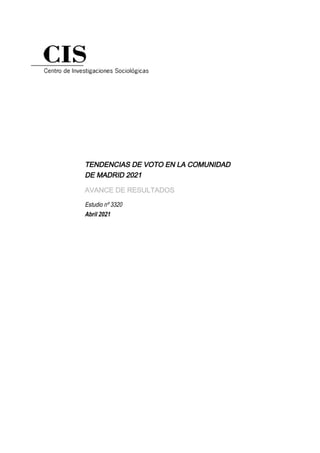 TENDENCIAS DE VOTO EN LA COMUNIDAD
DE MADRID 2021
AVANCE DE RESULTADOS
Estudio nº 3320
Abril 2021
 