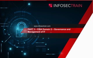 www.infosectrain.com
PART 3 – CISA Domain 2 – Governance and
Management of IT
 