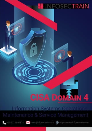CISA DOMAIN 4
Information Systems Operations,
Maintenance & Service Management
sales@infosectrain.com https://www.infosectrain.com+91-97736-67874
 