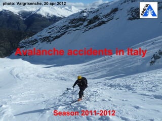 photo: Valgrisenche, 20 apr 2012




      Avalanche accidents in Italy




                         Season 2011-2012
 