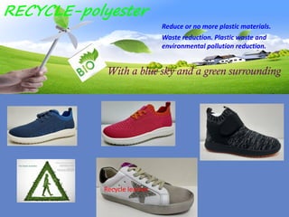 With a blue sky and a green surrounding
RECYCLE-polyester
Reduce or no more plastic materials.
Waste reduction. Plastic waste and
environmental pollution reduction.
Recycle leather
 