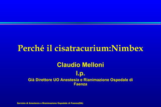 Perché il cisatracurium:Nimbex
Claudio Melloni
l.p.
Già Direttore UO Anestesia e Rianimazione Ospedale di
Faenza

Servizio di Anestesia e Rianimazione Ospedale di Faenza(RA)

 