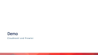 Demo
Cloudneeti and Prowler
 