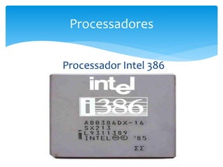 Processador Intel 386
Processadores
 