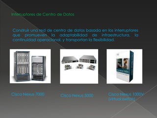 SWITCHESInterruptores principalesSatisface las exigencias de una mano de obra global, móvil y la clientela con los interruptores que destacan una arquitectura sumamente segura de punta a punta, servicios integrados, y diseños validados.Catalizador Cisco 6500Catalizador Cisco 4900MCatalizador Cisco 4500