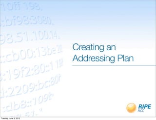 Creating an
                        Addressing Plan




Tuesday, June 5, 2012
 