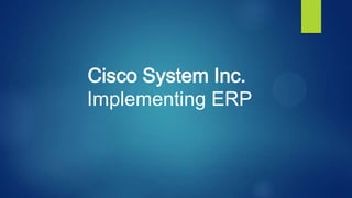 Cisco System Inc.
Implementing ERP
 