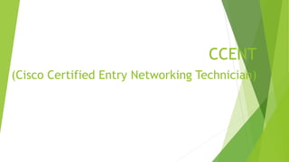 CCENT
(Cisco Certified Entry Networking Technician)
 