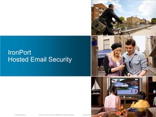 © 2010 Cisco and/or its affiliates. All rights reserved.Presentation_ID Cisco Public
IronPort
Hosted Email Security
 