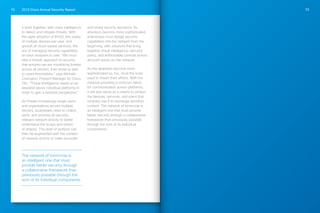 2013 Cisco Annual Security Report72 73
it work together, with more intelligence
to detect and mitigate threats. With
the rapid adoption of BYOD, the reality
of multiple devices per user, and
growth of cloud-based services, the
era of managing security capabilities
on each endpoint is over. “We must
take a holistic approach to security
that ensures we are monitoring threats
across all vectors, from email to web
to users themselves,” says Michael
Covington, Product Manager for Cisco
SIO. “Threat intelligence needs to be
elevated above individual platforms in
order to gain a network perspective.”
As threats increasingly target users
and organizations across multiple
vectors, businesses need to collect,
store, and process all security-
relevant network activity to better
understand the scope and extent
of attacks. This level of analysis can
then be augmented with the context
of network activity to make accurate
and timely security decisions. As
attackers become more sophisticated,
enterprises must design security
capabilities into the network from the
beginning, with solutions that bring
together threat intelligence, security
policy, and enforceable controls across
all touch points on the network.
As the attackers become more
sophisticated so, too, must the tools
used to thwart their efforts. With the
network providing a common fabric
for communication across platforms,
it will also serve as a means to protect
the devices, services, and users that
routinely use it to exchange sensitive
content. The network of tomorrow is
an intelligent one that must provide
better security through a collaborative
framework than previously possible
through the sum of its individual
components.
The network of tomorrow is
an intelligent one that must
provide better security through
a collaborative framework than
previously possible through the
sum of its individual components.
 