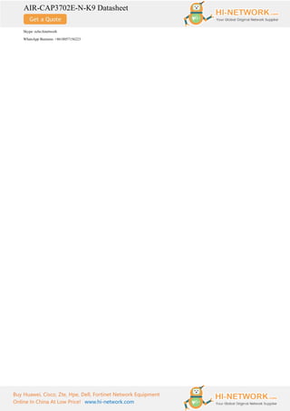 AIR-CAP3702E-N-K9 Datasheet
Buy Huawei, Cisco, Zte, Hpe, Dell, Fortinet Network Equipment
Online In China At Low Price! www.hi-network.com
Skype: echo.hinetwork
WhatsApp Business: +8618057156223
 