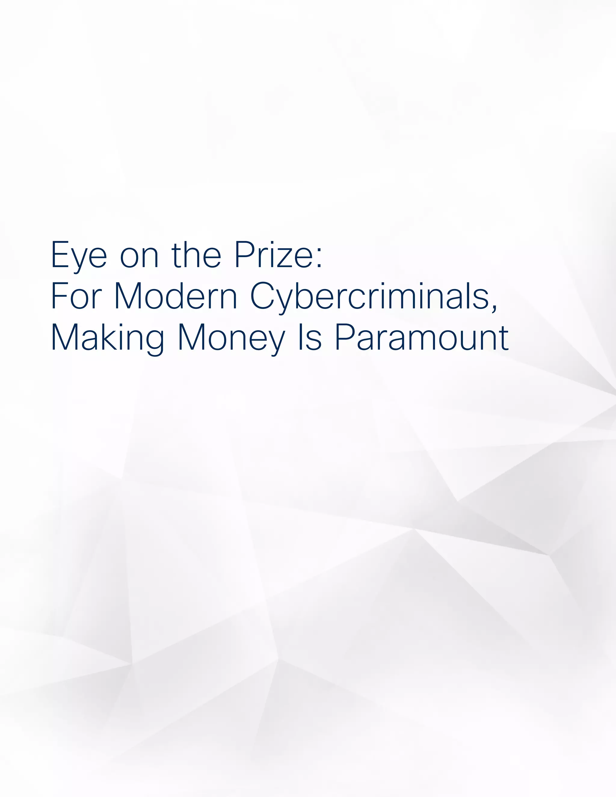 7
Cisco 2016 Annual Security Report Threat Intelligence
Eye on the Prize:
For Modern Cybercriminals,
Making Money Is Paramount
 