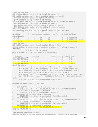 R2#sh ip bgp sum
BGP router identifier 2.2.2.2, local AS number 10
BGP table version is 13, main routing table version 13
4 network entries using 480 bytes of memory
4 path entries using 208 bytes of memory
3/2 BGP path/bestpath attribute entries using 372 bytes of memory
1 BGP AS-PATH entries using 24 bytes of memory
0 BGP route-map cache entries using 0 bytes of memory
0 BGP filter-list cache entries using 0 bytes of memory
BGP using 1084 total bytes of memory
BGP activity 6/2 prefixes, 6/2 paths, scan interval 60 secs
Neighbor V AS MsgRcvd MsgSent TblVer InQ OutQ Up/Down
State/PfxRcd
1.1.1.1 4 10 18 16 13 0 0 00:13:04 2
3.3.3.3 4 10 10 12 0 0 0 00:06:10 Active
23.23.23.3 4 10 8 6 13 0 0 00:02:33 2
R2#sh ip bgp
BGP table version is 13, local router ID is 2.2.2.2
Status codes: s suppressed, d damped, h history, * valid, > best, i -
internal,
r RIB-failure, S Stale
Origin codes: i - IGP, e - EGP, ? - incomplete
Network Next Hop Metric LocPrf Weight Path
r>i11.11.11.11/32 1.1.1.1 0 100 0 i
r>i12.12.12.0/24 1.1.1.1 0 100 0 i
r>i23.23.23.0/24 23.23.23.3 0 100 0 i
*>i44.44.44.44/32 23.23.23.3 0 100 0 20 i
R2#sh ip route
Codes: C - connected, S - static, R - RIP, M - mobile, B - BGP
D - EIGRP, EX - EIGRP external, O - OSPF, IA - OSPF inter area
N1 - OSPF NSSA external type 1, N2 - OSPF NSSA external type 2
E1 - OSPF external type 1, E2 - OSPF external type 2
i - IS-IS, su - IS-IS summary, L1 - IS-IS level-1, L2 - IS-IS level-2
ia - IS-IS inter area, * - candidate default, U - per-user static
route
o - ODR, P - periodic downloaded static route
Gateway of last resort is not set
1.0.0.0/32 is subnetted, 1 subnets
O 1.1.1.1 [110/11] via 12.12.12.1, 00:13:39, FastEthernet0/0
2.0.0.0/32 is subnetted, 1 subnets
C 2.2.2.2 is directly connected, Loopback0
23.0.0.0/24 is subnetted, 1 subnets
C 23.23.23.0 is directly connected, FastEthernet0/1
11.0.0.0/32 is subnetted, 1 subnets
O 11.11.11.11 [110/11] via 12.12.12.1, 00:13:39, FastEthernet0/0
12.0.0.0/24 is subnetted, 1 subnets
C 12.12.12.0 is directly connected, FastEthernet0/0
44.0.0.0/32 is subnetted, 1 subnets
B 44.44.44.44 [200/0] via 23.23.23.3, 00:02:49
R2#ping 44.44.44.44
Type escape sequence to abort.
Sending 5, 100-byte ICMP Echos to 44.44.44.44, timeout is 2 seconds:
 