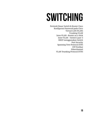 Perintah Dasar Switch & Router Cisco
Konfigurasi Password pada Cisco
Virtual LAN (VLAN)
Trunking VLAN
Inter-VLAN - Router on a Stick
Inter-VLAN – Switch Layer 3
DHCP menggunakan Switch
Port Security
Spanning Tree Protocol (STP)
STP Portfast
Etherchannel
VLAN Trunking Protocol (VTP)
 
