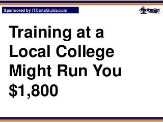 Sponsored by ITCertsGuide.com
SPHomeRun.com




  Training at a
  Local College
  Might Run You
  $1,800
 