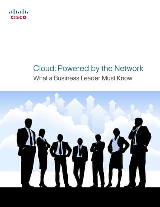Cloud: Powered by the Network
What a Business Leader Must Know
 