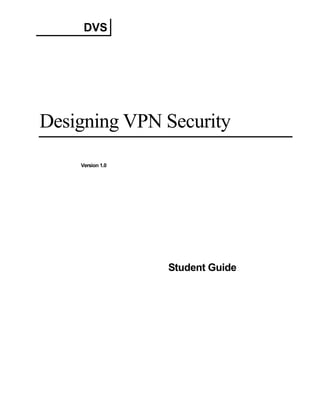 DVS




Designing VPN Security
    Version 1.0




                  Student Guide
 