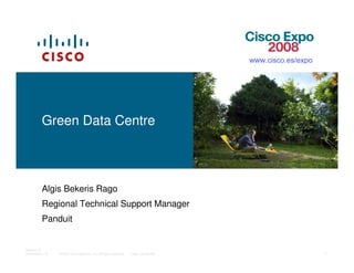 Green Data Centre



          Algis Bekeris Rago
          Regional Technical Support Manager
          Panduit


Session ID
Presentation_ID   © 2007 Cisco Systems, Inc. All rights reserved.   Cisco Confidential   1
 
