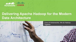 Page 1 © Hortonworks Inc. 2014
Delivering Apache Hadoop for the Modern
Data Architecture
Cisco & Hortonworks. We do Hadoop
Together
 