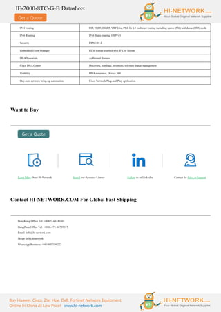Get a Quote
IE-2000-8TC-G-B Datasheet
Buy Huawei, Cisco, Zte, Hpe, Dell, Fortinet Network Equipment
Online In China At Low Price! www.hi-network.com
IPv4 routing RIP, OSPF, EIGRP, VRF Lite, PIM for L3 multicast routing including sparse (SM) and dense (DM) mode
IPv6 Routing IPv6 Static routing, OSPFv3
Security FIPS 140-2
Embedded Event Manager EEM feature enabled with IP Lite license
DNA Essentials Additional features
Cisco DNA Center Discovery, topology, inventory, software image management
Visibility DNA assurance, Device 360
Day-zero network bring-up automation Cisco Network Plug-and-Play application
Want to Buy
Learn More about Hi-Network Search our Resource Library Follow us on LinkedIn Contact for Sales or Support
Contact HI-NETWORK.COM For Global Fast Shipping
HongKong Office Tel: +00852-66181601
HangZhou Office Tel: +0086-571-86729517
Email: info@hi-network.com
Skype: echo.hinetwork
WhatsApp Business: +8618057156223
 