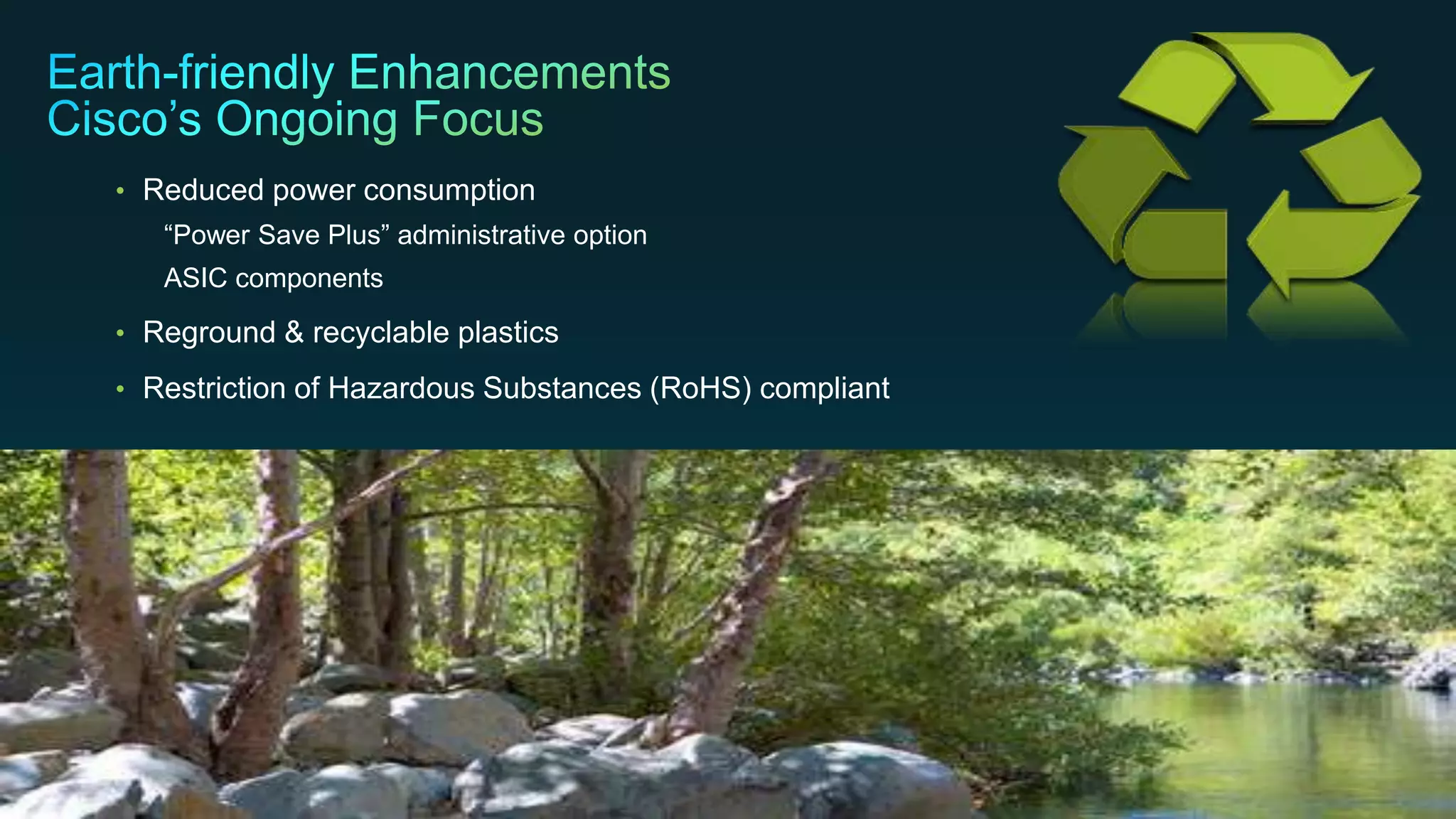 © 2013 Cisco and/or its affiliates. All rights reserved. Cisco Confidential 33
• Reduced power consumption
“Power Save Plus” administrative option
ASIC components
• Reground & recyclable plastics
• Restriction of Hazardous Substances (RoHS) compliant
 