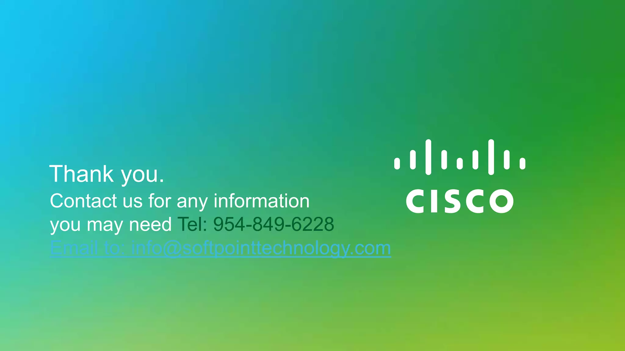 © 2013 Cisco and/or its affiliates. All rights reserved. Cisco Confidential 70
Thank you.
Contact us for any information
you may need Tel: 954-849-6228
Email to: info@softpointtechnology.com
 