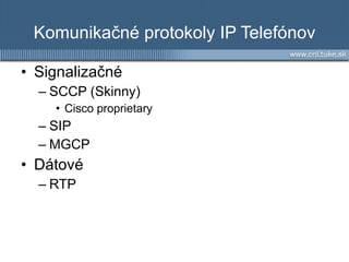 Komunikačné protokoly IP Telefónov Signalizačné SCCP (Skinny) Cisco proprietary SIP MGCP Dátové RTP 