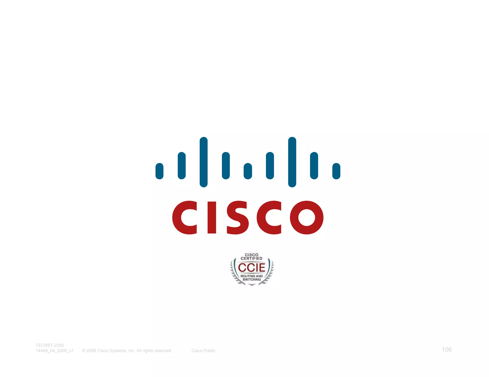 TECRST-2300
14448_04_2008_c1   © 2008 Cisco Systems, Inc. All rights reserved.   Cisco Public   106
 