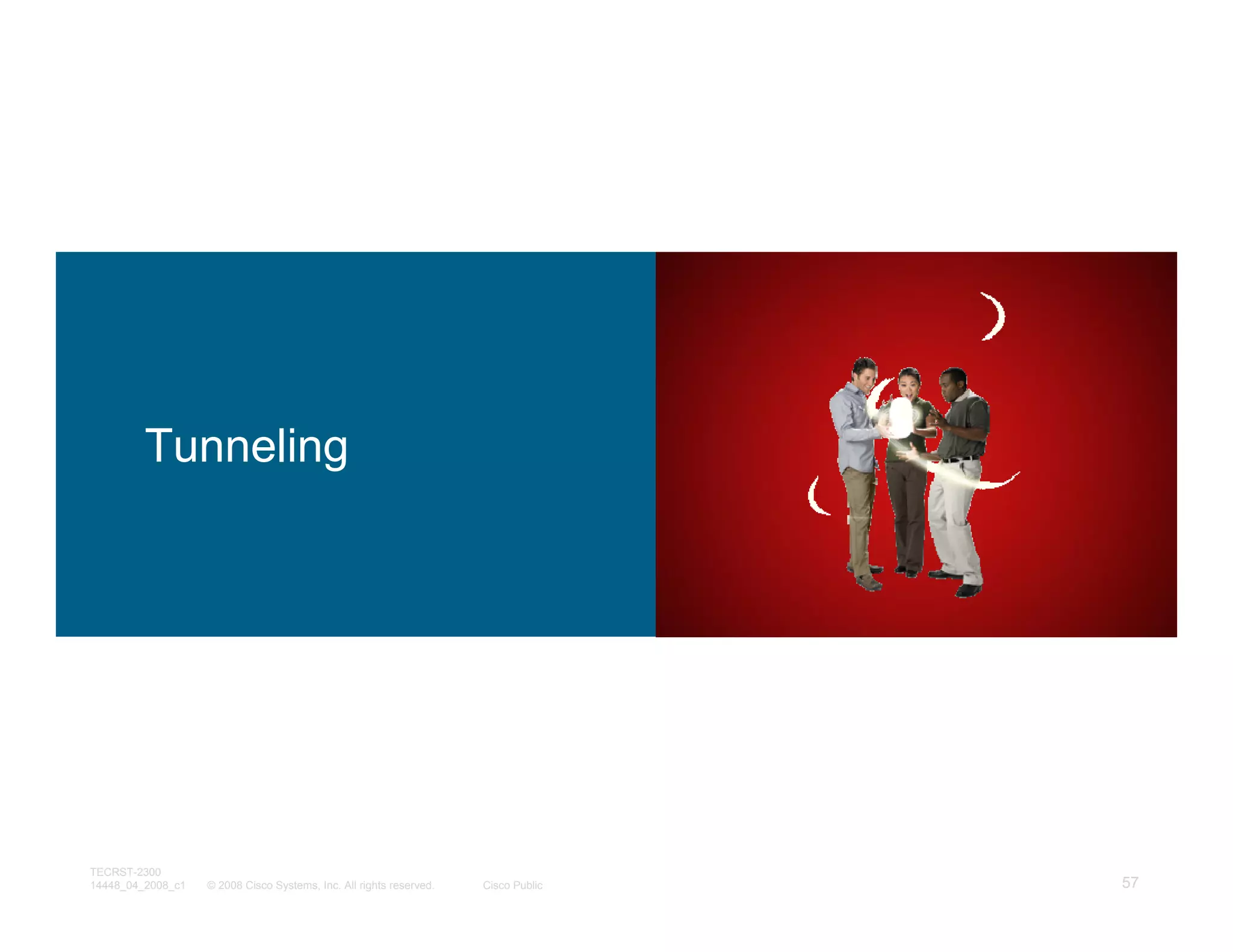 Tunneling




TECRST-2300
14448_04_2008_c1   © 2008 Cisco Systems, Inc. All rights reserved.   Cisco Public   57
 