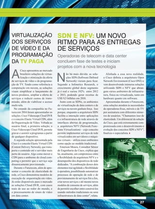 Operadoras de telecom e data center
concluem fase de testes e iniciam
projetos com a nova tecnologia
SDN e NFV: UM NOVO
RITMO PARA AS ENTREGAS
DE SERVIÇOS
N
ão há mais dúvida: as solu-
ções SDN (Software Defined
Network) vieram para ficar.
Segundo a Infonetics Research, o
crescimento global deste segmento
já é real e variou 192% entre 2012
e 2013, podendo gerar receitas de
US$ 9,5 bilhões em 2018.
Junto com as SDNs, os ambientes
de virtualização de data centers e de
serviços na nuvem ganham força. Isso
porque, enquanto a arquitetura SDN
facilita a interação entre aplicações
e a infraestrutura de rede através de
interfaces abertas de programação,
a arquitetura NFV (Network Func-
tions Virtualization) – cujo conceito
permite implementar serviços de rede
virtua­lizados em servidores e máqui-
nas virtuais – utiliza esses ambientes
como opção ao modelo tradicional.
Emerson Moura, Consultor Sênior
de Engenharia da Cisco, explica que
há, atualmente, um compromisso entre
a flexibilidade da arquitetura NFV e o
desempenho dos dispositivos de rede
dedicados. “A combinação desses dois
elementos traz agilidade e flexibilidade
à operadora, possibilitando automatizar
processos de operação de rede e de
provisionamento de serviços fim a fim,
criar novos serviços e até mesmo novos
modelos de consumo de serviços, além
de permitir escolher entre construí-los
usando métodos tradicionais ou uma
infraestrutura de data center”, relata.
Alinhada a essa nova realidade,
a Cisco definiu a arquitetura Open
Network Environment (Cisco ONE) e
vem desenvolvendo inúmeras soluções
utilizando SDN e NFV que abran-
gem vários ambientes de infraestru-
tura, física ou virtualizada, tanto em
hardware quanto em software.
Apresentadas durante o Futurecom,
estas soluções atendem às necessidades
de operadoras fixas, móveis e de TV
por assinatura com diferentes núme-
ros de usuários. “Chamamos isso de
elasticidade. Um diferencial da solução
da Cisco, que está extremamente com-
promissada com o desenvolvimento e
evolução dos conceitos SDN e NFV”,
finaliza o especialista.
virtualização
dos serviços
de vídeo e da
programação
da TV PAGA
A
Cisco apresentou ao mercado
brasileiro soluções de virtua-
lização e otimização da oferta
de serviços de vídeo e de programa-
ção de TV. Tendo como referência a
computação em nuvem, as soluções
visam simplificar o lançamento de
novos produtos, ampliar a oferta de
serviços e reduzir custos de trans-
missão, além de viabilizar o acesso
multi-tela.
No estande da companhia no Fu-
turecom 2014 foram apresentadas as
soluções: Cisco Videoscape Cloud DVR
e o conceito Elastic Virtual CDN, além
da Orquestração de Vídeo. Voltada ao
usuário final, a primeira solução, a
Cisco Videoscape Cloud DVR, permite
gravar e assistir a programas a partir
de qualquer dispositivo.
A segunda solução apresentada pela
Cisco é o conceito Elastic Virtual CDN
(Content Delivery Network), que trans-
porta o conteúdo até o servidor mais
perto do usuário. Algo como mover o
CDN para o ambiente de cloud com-
puting e permitir que o serviço seja
dinamicamente provisionado.
Durante o Futurecom, além de apre-
sentar o conceito de elasticidade de
rede, a Cisco demonstrou modelos de
execução da orquestração em vídeo.
Já estão disponíveis para o mercado
as soluções Cloud DVR, com casos
reais de uso ao redor do mundo, e
o processamento de sinais de vídeo
em data center.
27
20-27_INOVACAO_[Futurecom].indd 27 08/12/2014 11:02:39
 