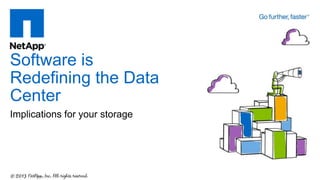 Implications for your storage
Software is
Redefining the Data
Center
 