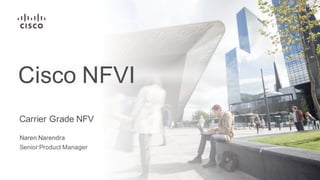 Cisco  NFVI
Carrier  Grade  NFV
Senior  Product  Manager
Naren  Narendra
 