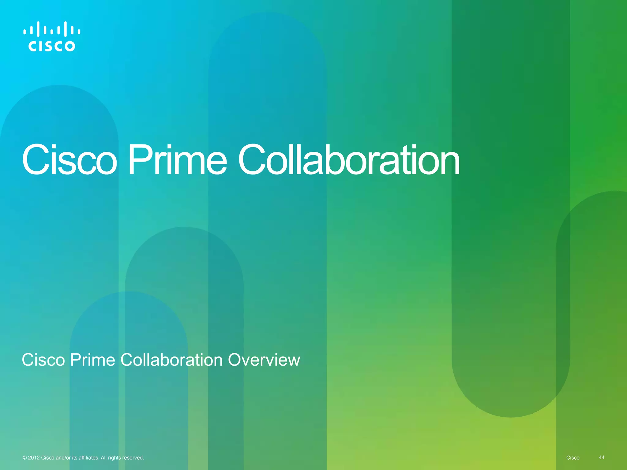 Cisco© 2012 Cisco and/or its affiliates. All rights reserved. 44
Cisco Prime Collaboration
Cisco Prime Collaboration Overview
 