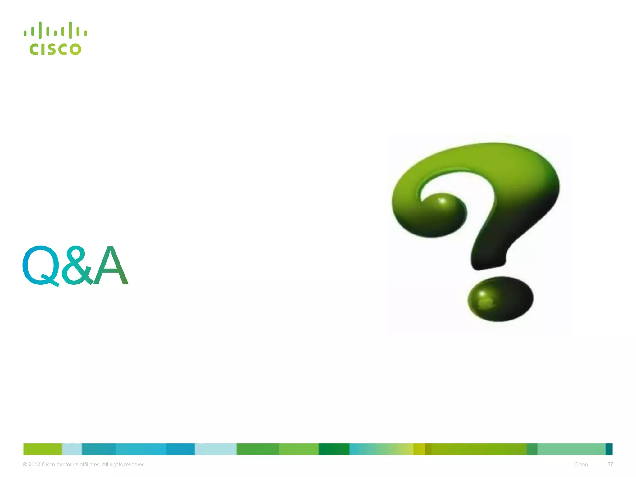 © 2012 Cisco and/or its affiliates. All rights reserved. Cisco 87
 