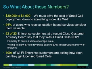 © 2013 Cisco and/or its affiliates. All rights reserved. Cisco Confidential 16
• $30,000 to $1,000 – We must drive the cos...