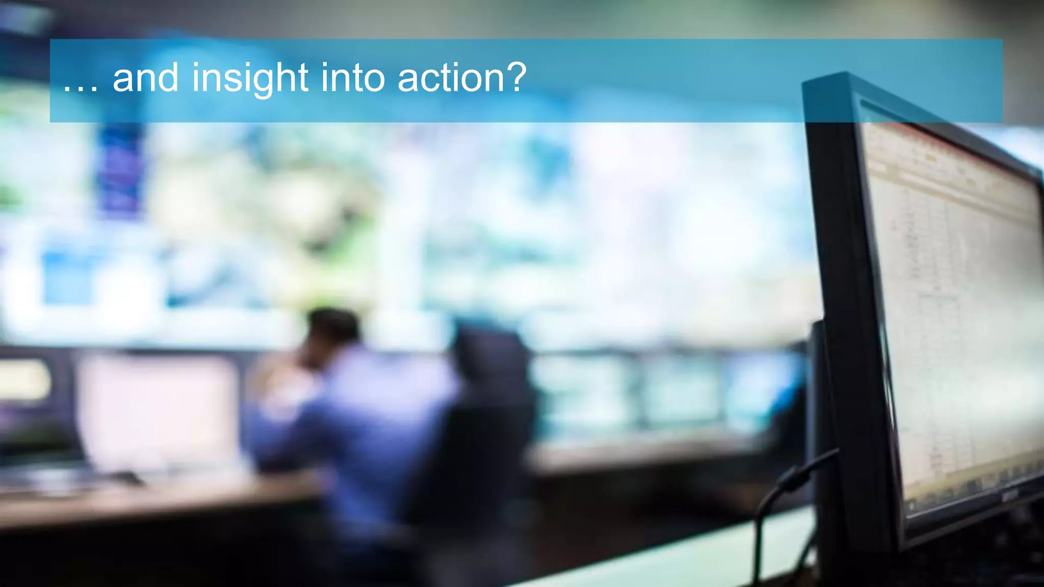 … and insight into action?
 